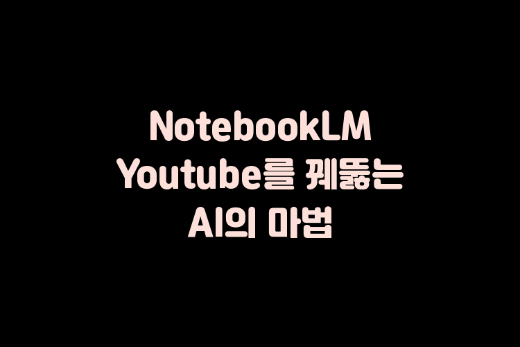 NotebookLM: YouTube 영상 5분만에 꿰뚫기 AI의 마법같은 힘