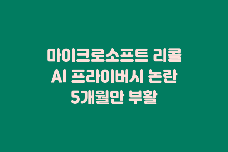 마이크로소프트 리콜 AI 프라이버시 악몽 5개월 만에 부활