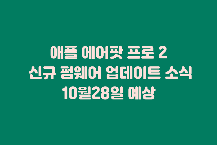 애플 에어팟 프로 2 신규 펌웨어 업데이트 소식