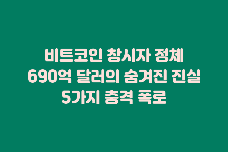 비트코인 창시자 정체 690억 달러의 숨겨진 진실 5가지 충격 폭로